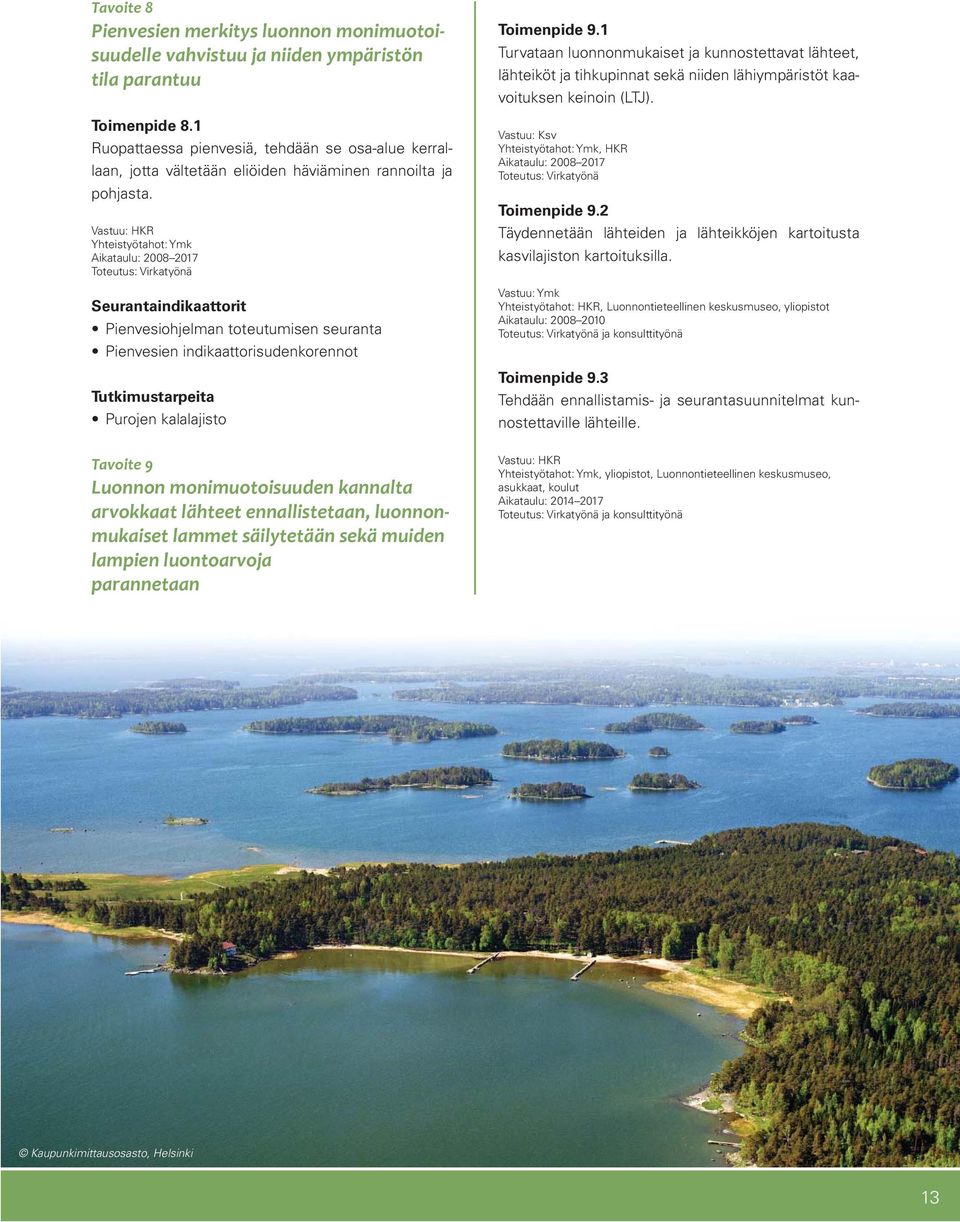 Yhteistyötahot: Ymk Seurantaindikaattorit Pienvesiohjelman toteutumisen seuranta Pienvesien indikaattorisudenkorennot Tutkimustarpeita Purojen kalalajisto Tavoite 9 Luonnon monimuotoisuuden kannalta