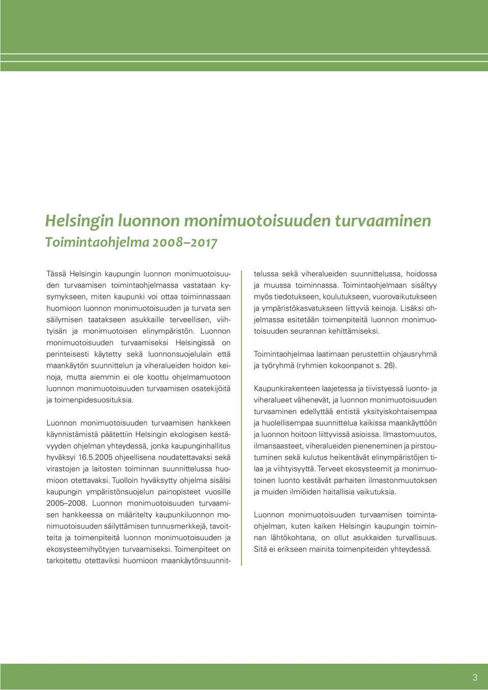 Luonnon monimuotoisuuden turvaamiseksi Helsingissä on perinteisesti käytetty sekä luonnonsuojelulain että maankäytön suunnittelun ja viheralueiden hoidon keinoja, mutta aiemmin ei ole koottu