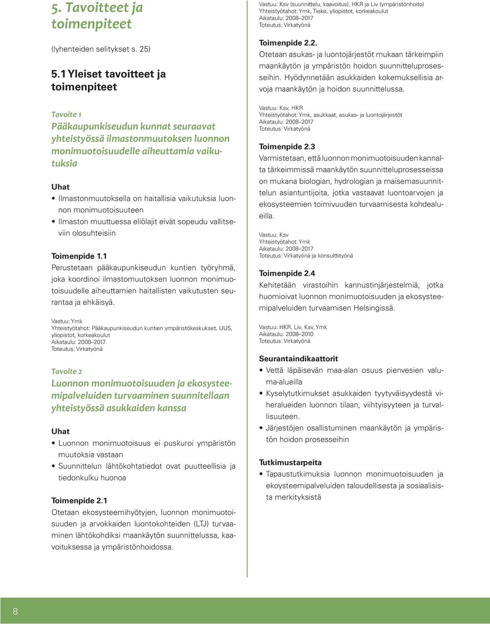 haitallisia vaikutuksia luonnon monimuotoisuuteen Ilmaston muuttuessa eliölajit eivät sopeudu vallitseviin olosuhteisiin Toimenpide 1.