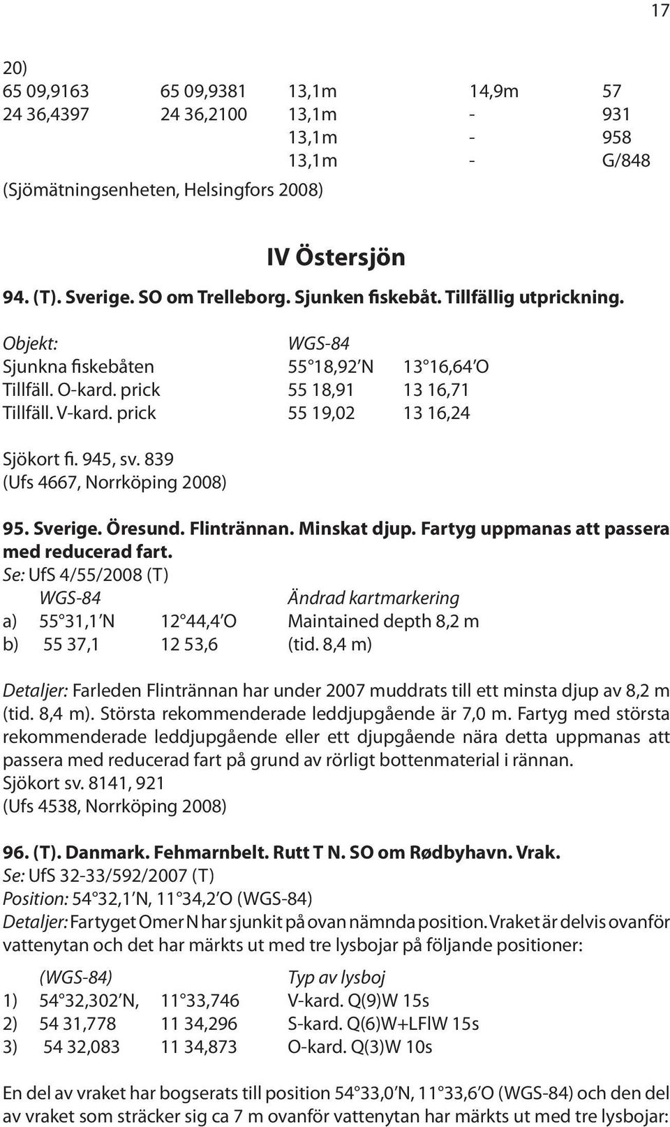 839 (Ufs 4667, Norrköping 2008) 95. Sverige. Öresund. Flintrännan. Minskat djup. Fartyg uppmanas att passera med reducerad fart.