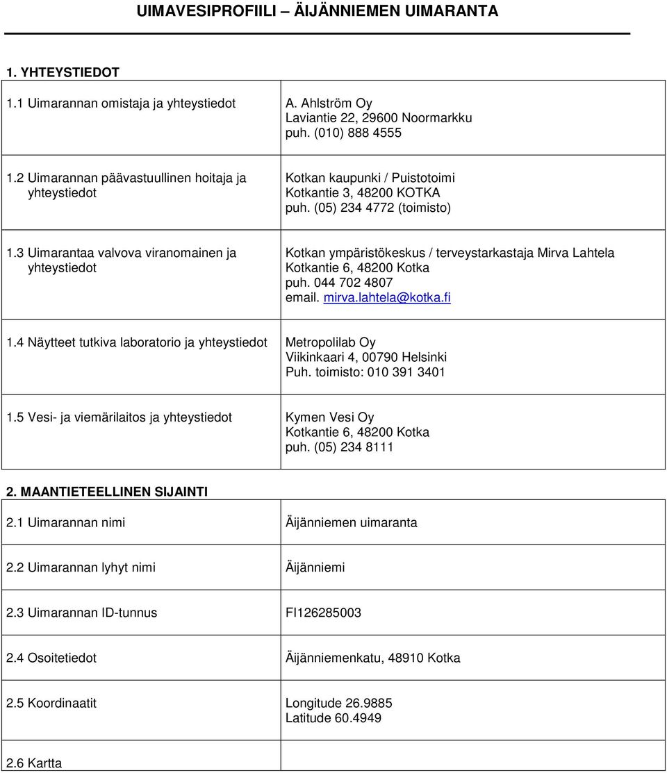 3 Uimarantaa valvova viranomainen ja yhteystiedot Kotkan ympäristökeskus / terveystarkastaja Mirva Lahtela Kotkantie 6, 48200 Kotka puh. 044 702 4807 email. mirva.lahtela@kotka.fi 1.