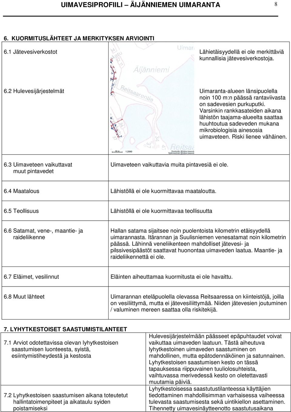 3 Uimaveteen vaikuttavat muut pintavedet Uimaveteen vaikuttavia muita pintavesiä ei ole. 6.4 Maatalous Lähistöllä ei ole kuormittavaa maataloutta. 6.5 Teollisuus Lähistöllä ei ole kuormittavaa teollisuutta 6.