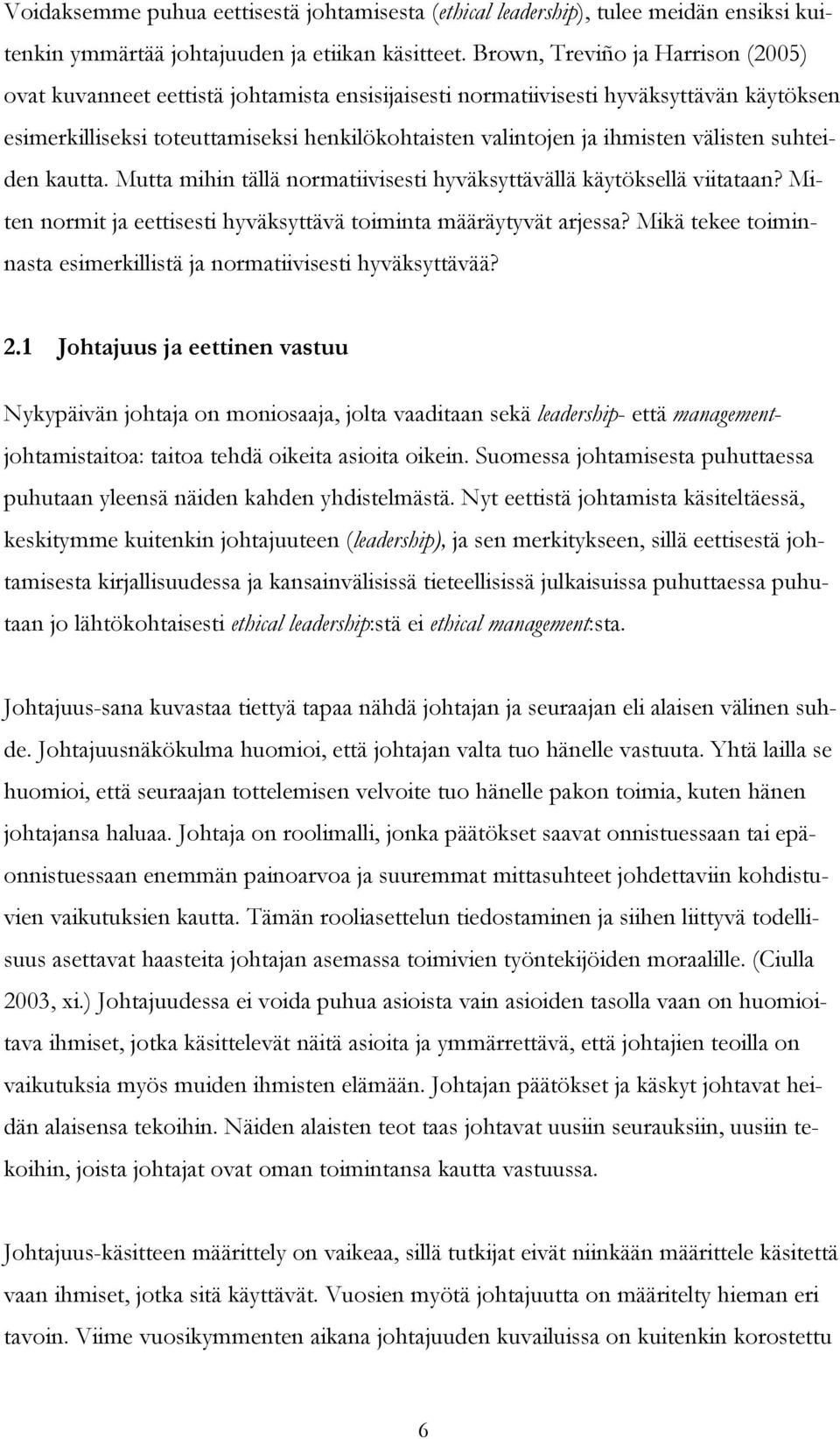 välisten suhteiden kautta. Mutta mihin tällä normatiivisesti hyväksyttävällä käytöksellä viitataan? Miten normit ja eettisesti hyväksyttävä toiminta määräytyvät arjessa?