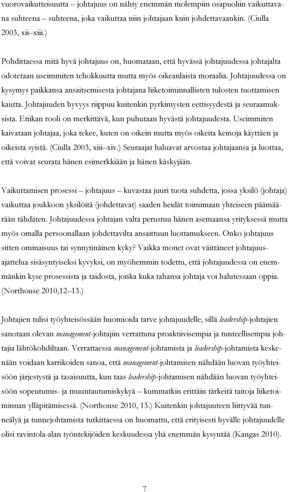 Johtajuudessa on kysymys paikkansa ansaitsemisesta johtajana liiketoiminnallisten tulosten tuottamisen kautta. Johtajuuden hyvyys riippuu kuitenkin pyrkimysten eettisyydestä ja seuraamuksista.