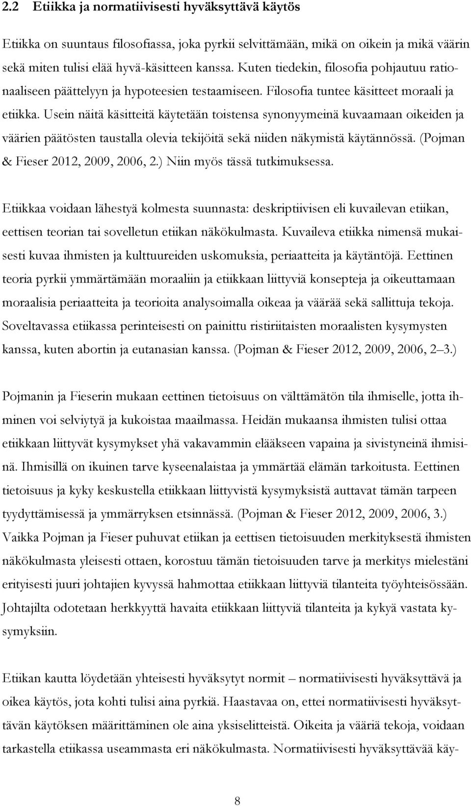 Usein näitä käsitteitä käytetään toistensa synonyymeinä kuvaamaan oikeiden ja väärien päätösten taustalla olevia tekijöitä sekä niiden näkymistä käytännössä. (Pojman & Fieser 2012, 2009, 2006, 2.