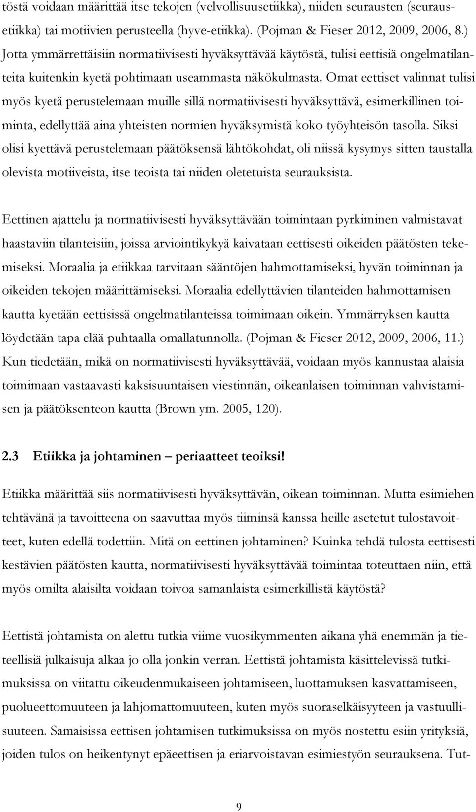 Omat eettiset valinnat tulisi myös kyetä perustelemaan muille sillä normatiivisesti hyväksyttävä, esimerkillinen toiminta, edellyttää aina yhteisten normien hyväksymistä koko työyhteisön tasolla.
