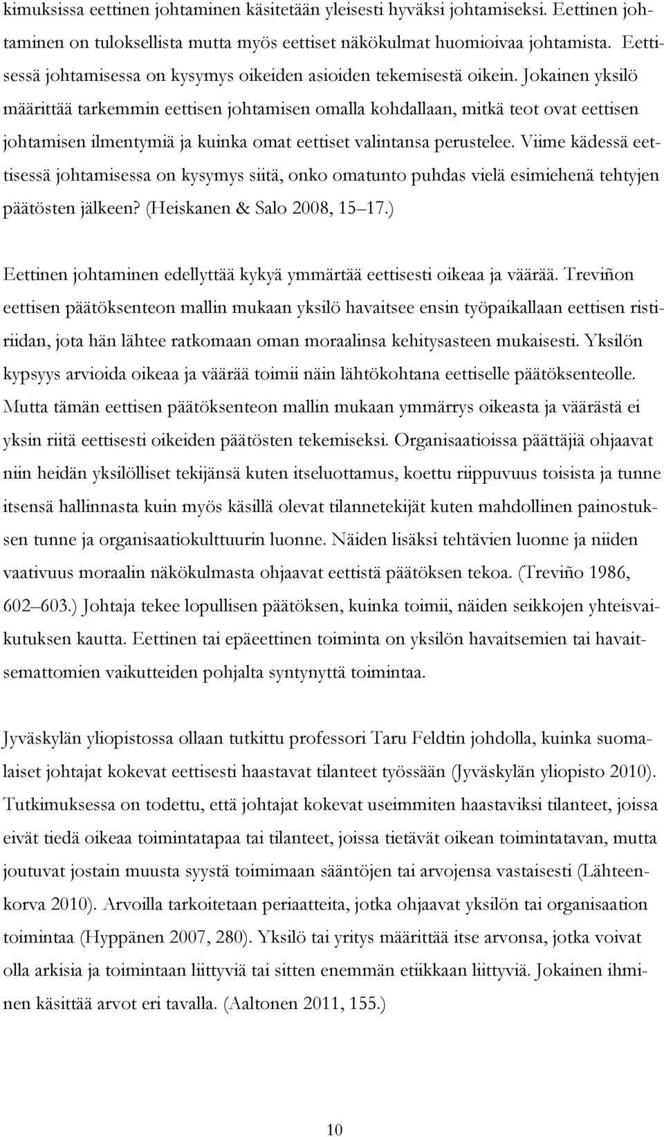Jokainen yksilö määrittää tarkemmin eettisen johtamisen omalla kohdallaan, mitkä teot ovat eettisen johtamisen ilmentymiä ja kuinka omat eettiset valintansa perustelee.