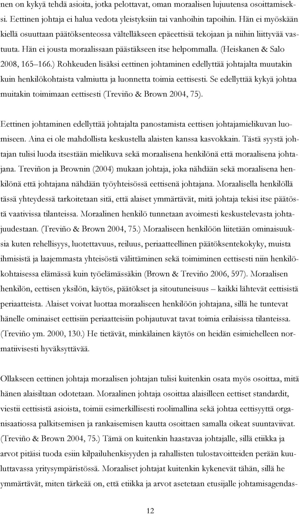 (Heiskanen & Salo 2008, 165 166.) Rohkeuden lisäksi eettinen johtaminen edellyttää johtajalta muutakin kuin henkilökohtaista valmiutta ja luonnetta toimia eettisesti.