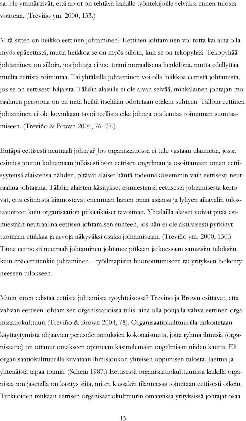 Tekopyhää johtaminen on silloin, jos johtaja ei itse toimi moraalisena henkilönä, mutta edellyttää muilta eettistä toimintaa.