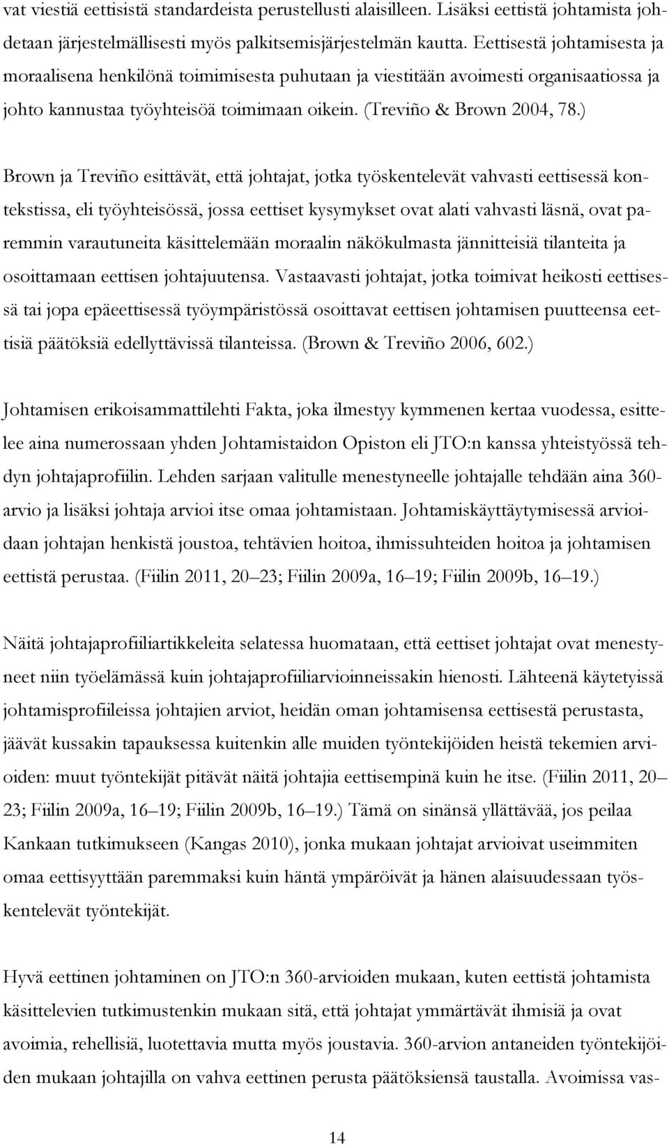 ) Brown ja Treviño esittävät, että johtajat, jotka työskentelevät vahvasti eettisessä kontekstissa, eli työyhteisössä, jossa eettiset kysymykset ovat alati vahvasti läsnä, ovat paremmin varautuneita