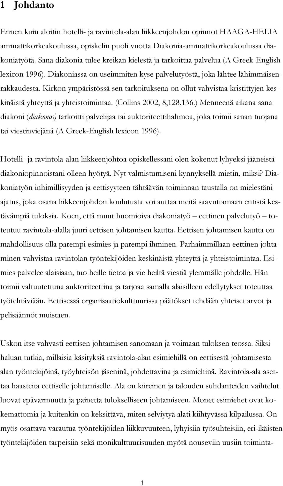 Kirkon ympäristössä sen tarkoituksena on ollut vahvistaa kristittyjen keskinäistä yhteyttä ja yhteistoimintaa. (Collins 2002, 8,128,136.