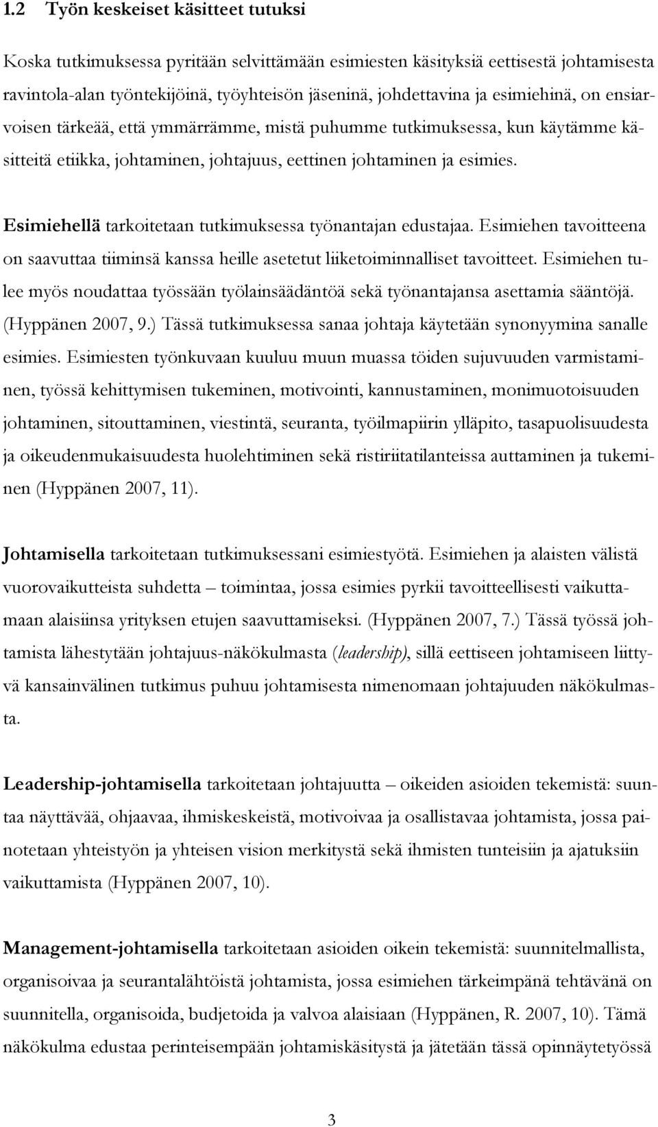 Esimiehellä tarkoitetaan tutkimuksessa työnantajan edustajaa. Esimiehen tavoitteena on saavuttaa tiiminsä kanssa heille asetetut liiketoiminnalliset tavoitteet.