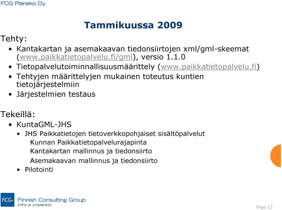 fi) Tehtyjen määrittelyjen mukainen toteutus kuntien tietojärjestelmiin Järjestelmien testaus Tekeillä: KuntaGML-JHS JHS