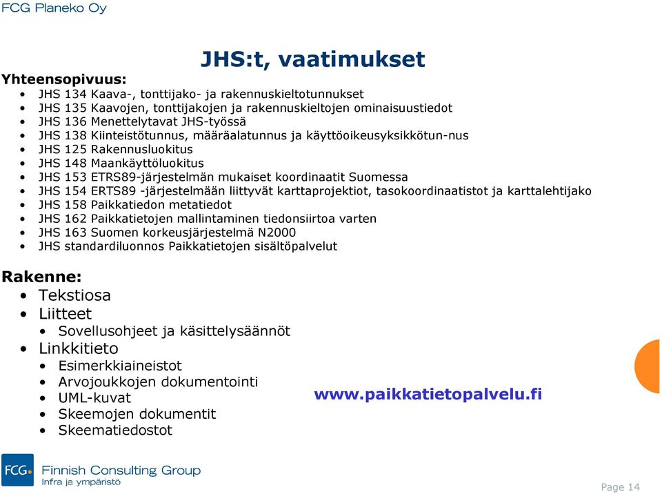 -järjestelmään liittyvät karttaprojektiot, tasokoordinaatistot ja karttalehtijako JHS 158 Paikkatiedon metatiedot JHS 162 Paikkatietojen mallintaminen tiedonsiirtoa varten JHS 163 Suomen