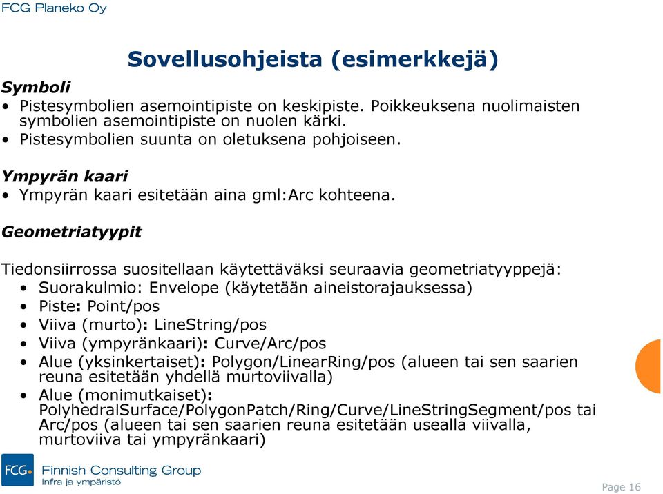 Geometriatyypit Tiedonsiirrossa suositellaan käytettäväksi seuraavia geometriatyyppejä: Suorakulmio: Envelope (käytetään aineistorajauksessa) Piste: Point/pos Viiva (murto): LineString/pos Viiva