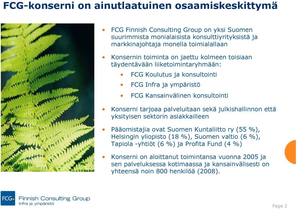 Konserni tarjoaa palveluitaan sekä julkishallinnon että yksityisen sektorin asiakkailleen Pääomistajia ovat Suomen Kuntaliitto ry (55 %), Helsingin yliopisto (18 %), Suomen valtio