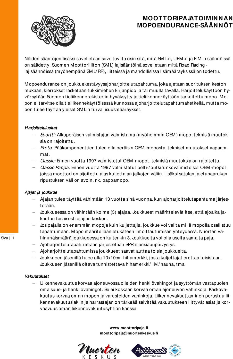 Mopoendurance on joukkuekestävyysajoharjoittelutapahtuma, joka ajetaan suorituksen keston mukaan, kierrokset lasketaan tukkimiehen kirjanpidolla tai muulla tavalla.