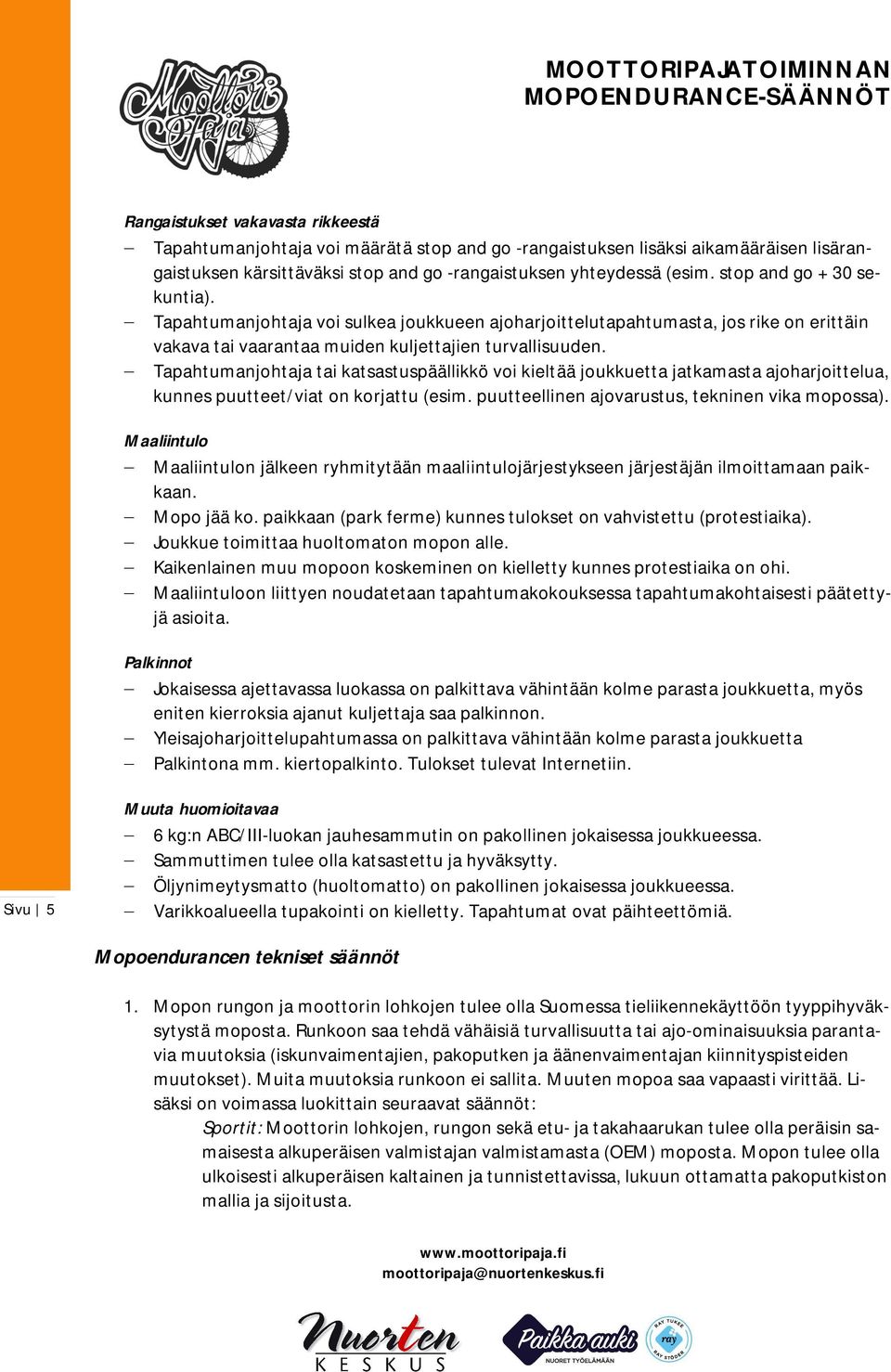 Tapahtumanjohtaja tai katsastuspäällikkö voi kieltää joukkuetta jatkamasta ajoharjoittelua, kunnes puutteet/viat on korjattu (esim. puutteellinen ajovarustus, tekninen vika mopossa).