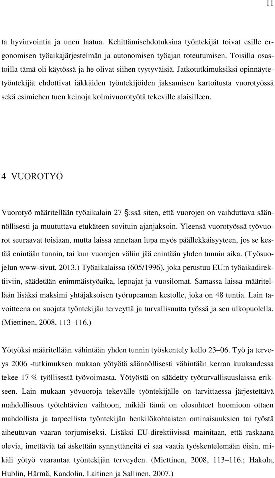 Jatkotutkimuksiksi opinnäytetyöntekijät ehdottivat iäkkäiden työntekijöiden jaksamisen kartoitusta vuorotyössä sekä esimiehen tuen keinoja kolmivuorotyötä tekeville alaisilleen.