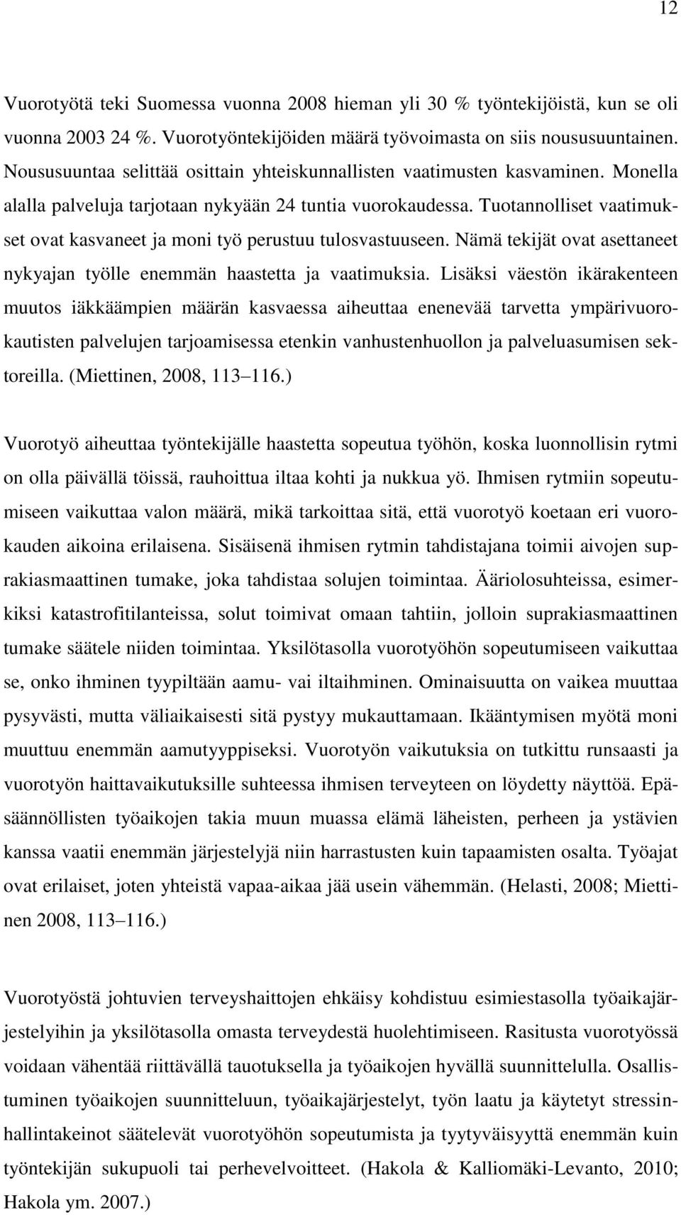 Tuotannolliset vaatimukset ovat kasvaneet ja moni työ perustuu tulosvastuuseen. Nämä tekijät ovat asettaneet nykyajan työlle enemmän haastetta ja vaatimuksia.