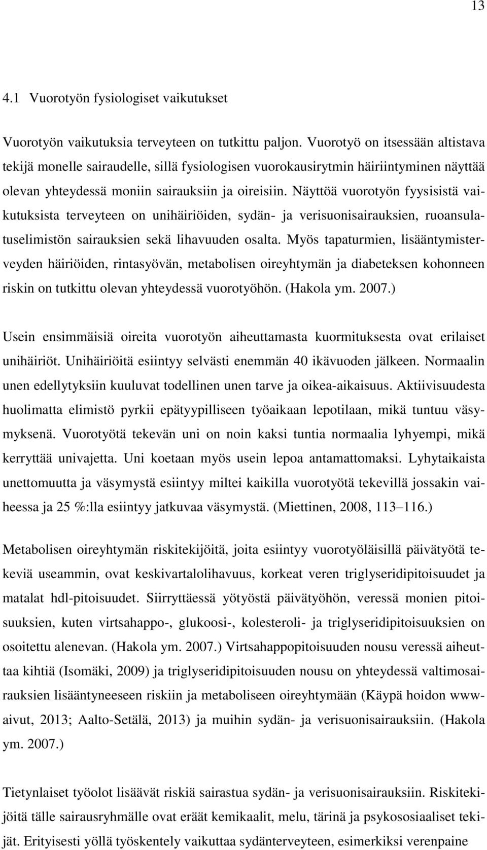 Näyttöä vuorotyön fyysisistä vaikutuksista terveyteen on unihäiriöiden, sydän- ja verisuonisairauksien, ruoansulatuselimistön sairauksien sekä lihavuuden osalta.