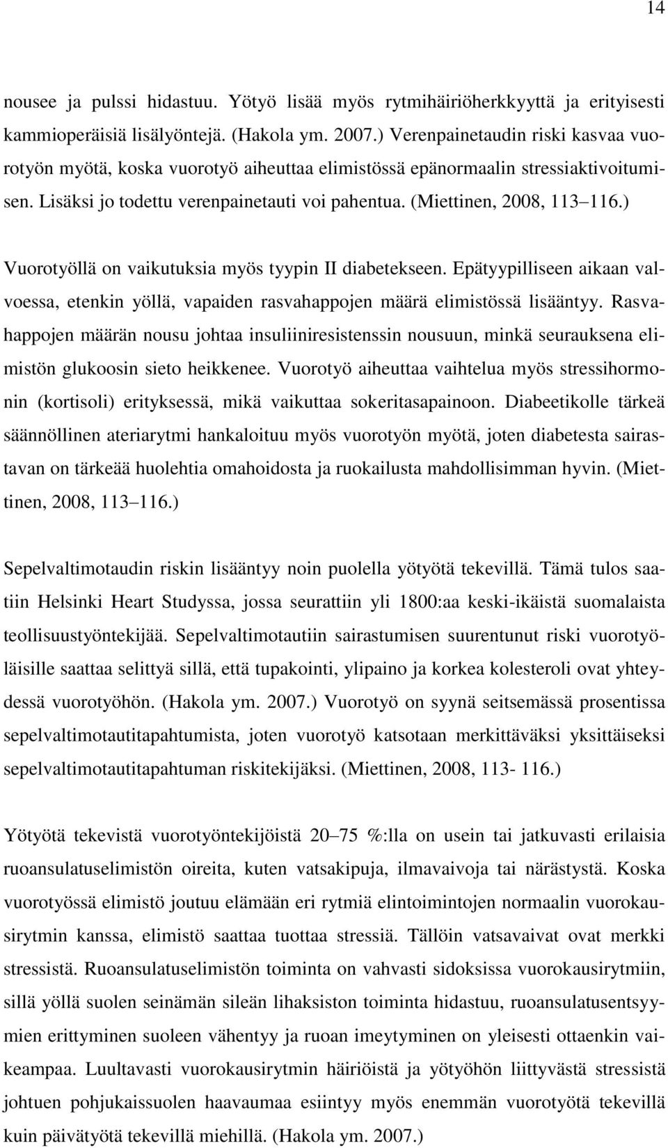 ) Vuorotyöllä on vaikutuksia myös tyypin II diabetekseen. Epätyypilliseen aikaan valvoessa, etenkin yöllä, vapaiden rasvahappojen määrä elimistössä lisääntyy.