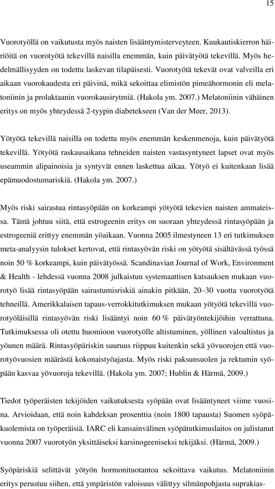Vuorotyötä tekevät ovat valveilla eri aikaan vuorokaudesta eri päivinä, mikä sekoittaa elimistön pimeähormonin eli melatoniinin ja prolaktaanin vuorokausirytmiä. (Hakola ym. 2007.