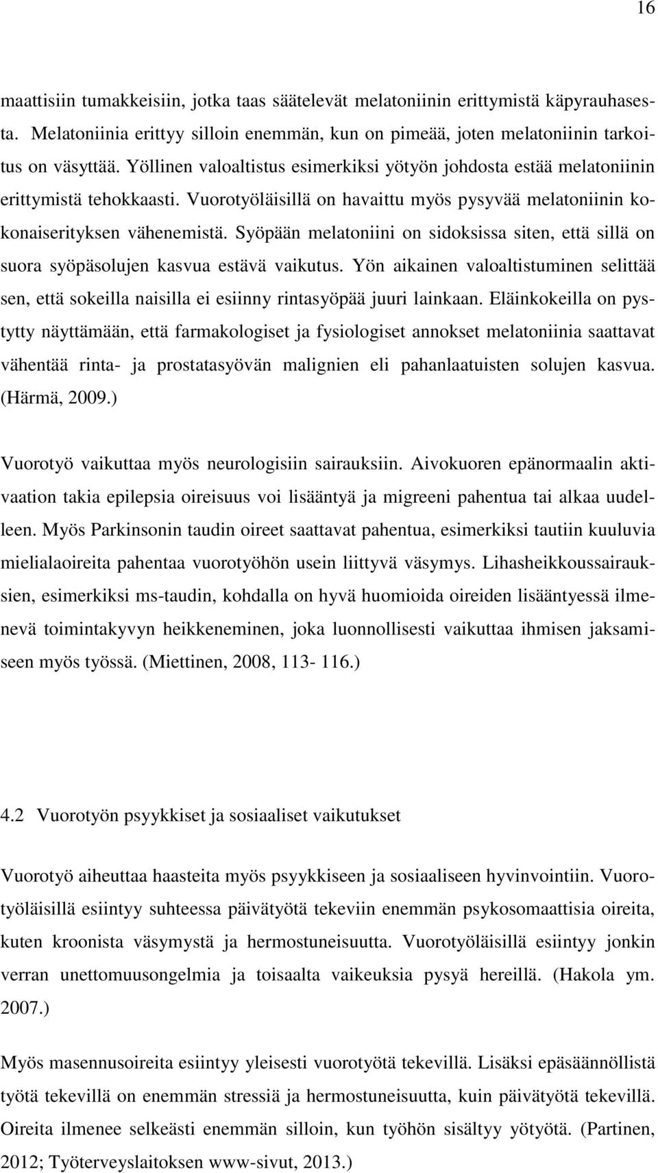 Syöpään melatoniini on sidoksissa siten, että sillä on suora syöpäsolujen kasvua estävä vaikutus.
