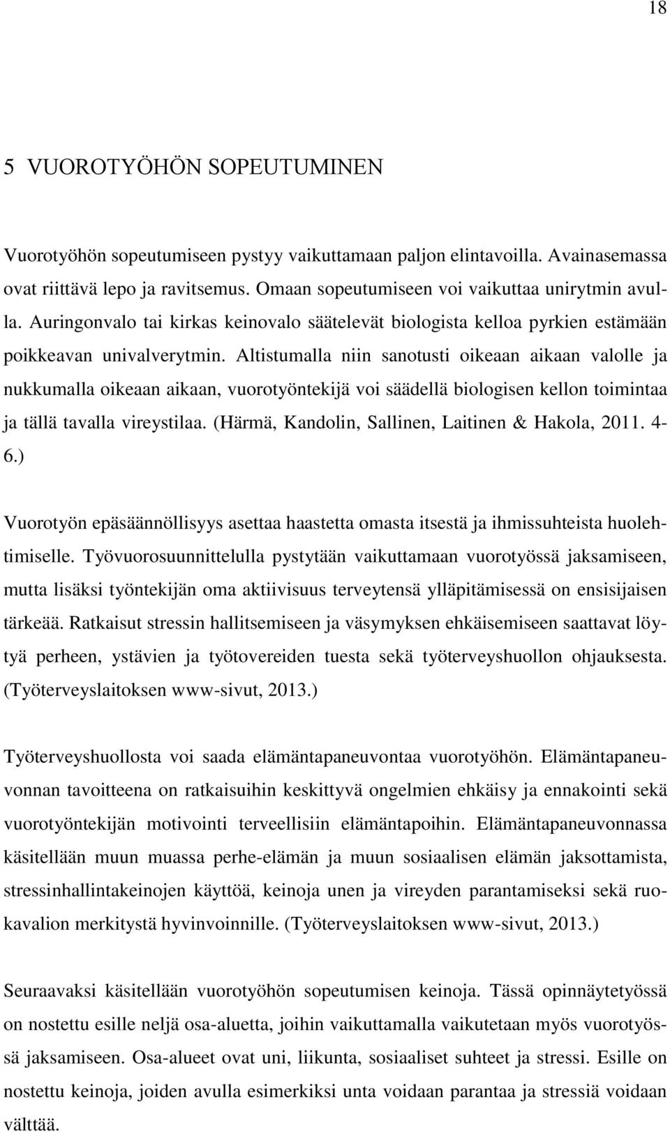 Altistumalla niin sanotusti oikeaan aikaan valolle ja nukkumalla oikeaan aikaan, vuorotyöntekijä voi säädellä biologisen kellon toimintaa ja tällä tavalla vireystilaa.