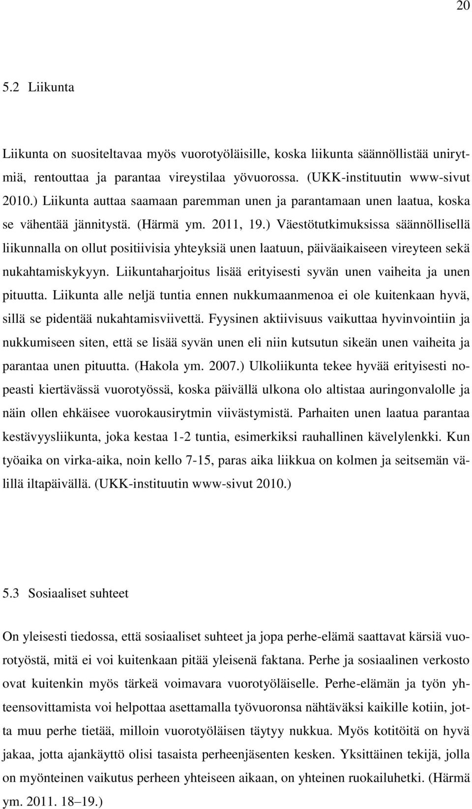 ) Väestötutkimuksissa säännöllisellä liikunnalla on ollut positiivisia yhteyksiä unen laatuun, päiväaikaiseen vireyteen sekä nukahtamiskykyyn.