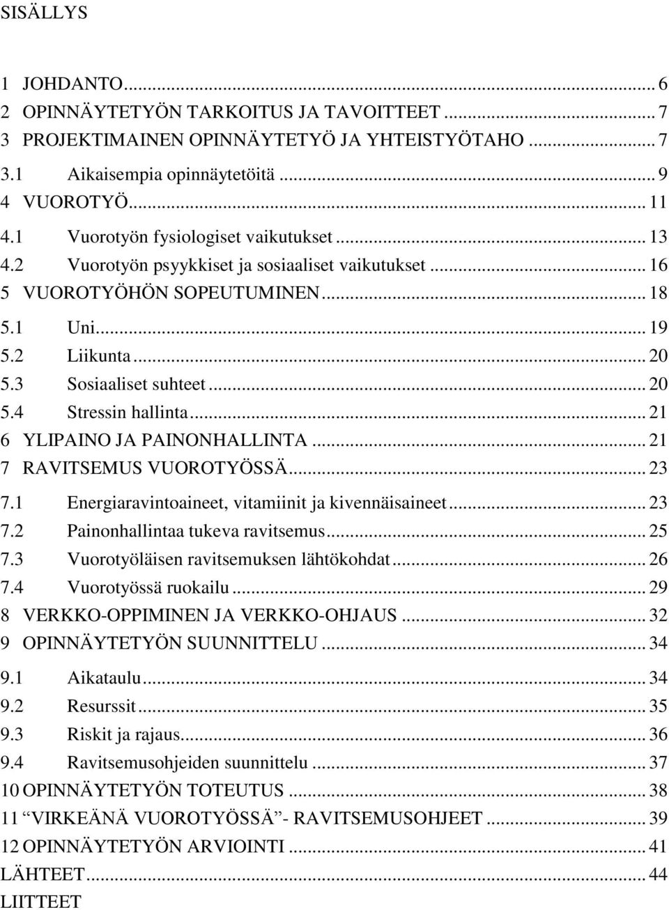 .. 21 6 YLIPAINO JA PAINONHALLINTA... 21 7 RAVITSEMUS VUOROTYÖSSÄ... 23 7.1 Energiaravintoaineet, vitamiinit ja kivennäisaineet... 23 7.2 Painonhallintaa tukeva ravitsemus... 25 7.