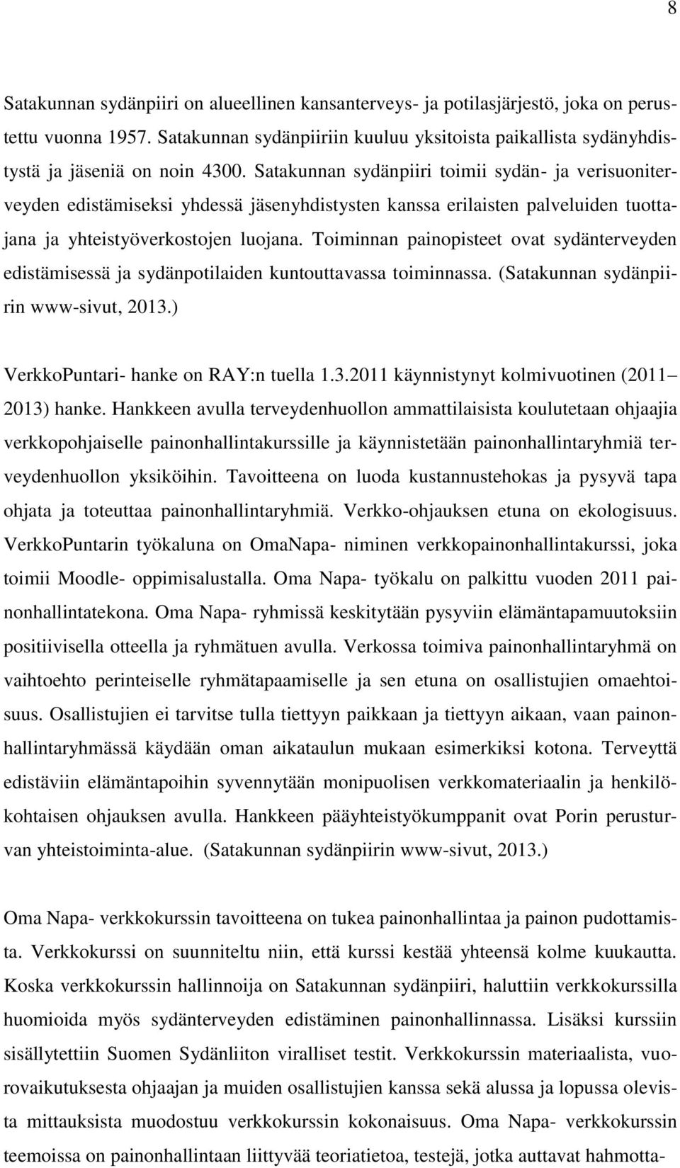 Toiminnan painopisteet ovat sydänterveyden edistämisessä ja sydänpotilaiden kuntouttavassa toiminnassa. (Satakunnan sydänpiirin www-sivut, 2013.) VerkkoPuntari- hanke on RAY:n tuella 1.3.2011 käynnistynyt kolmivuotinen (2011 2013) hanke.