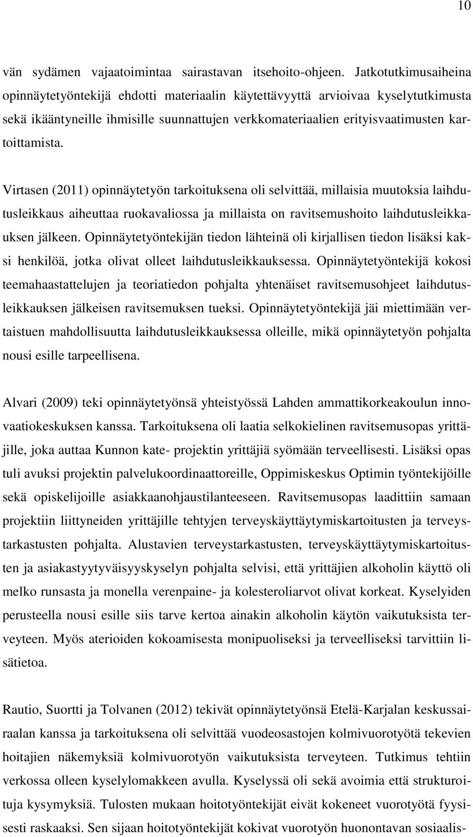 Virtasen (2011) opinnäytetyön tarkoituksena oli selvittää, millaisia muutoksia laihdutusleikkaus aiheuttaa ruokavaliossa ja millaista on ravitsemushoito laihdutusleikkauksen jälkeen.
