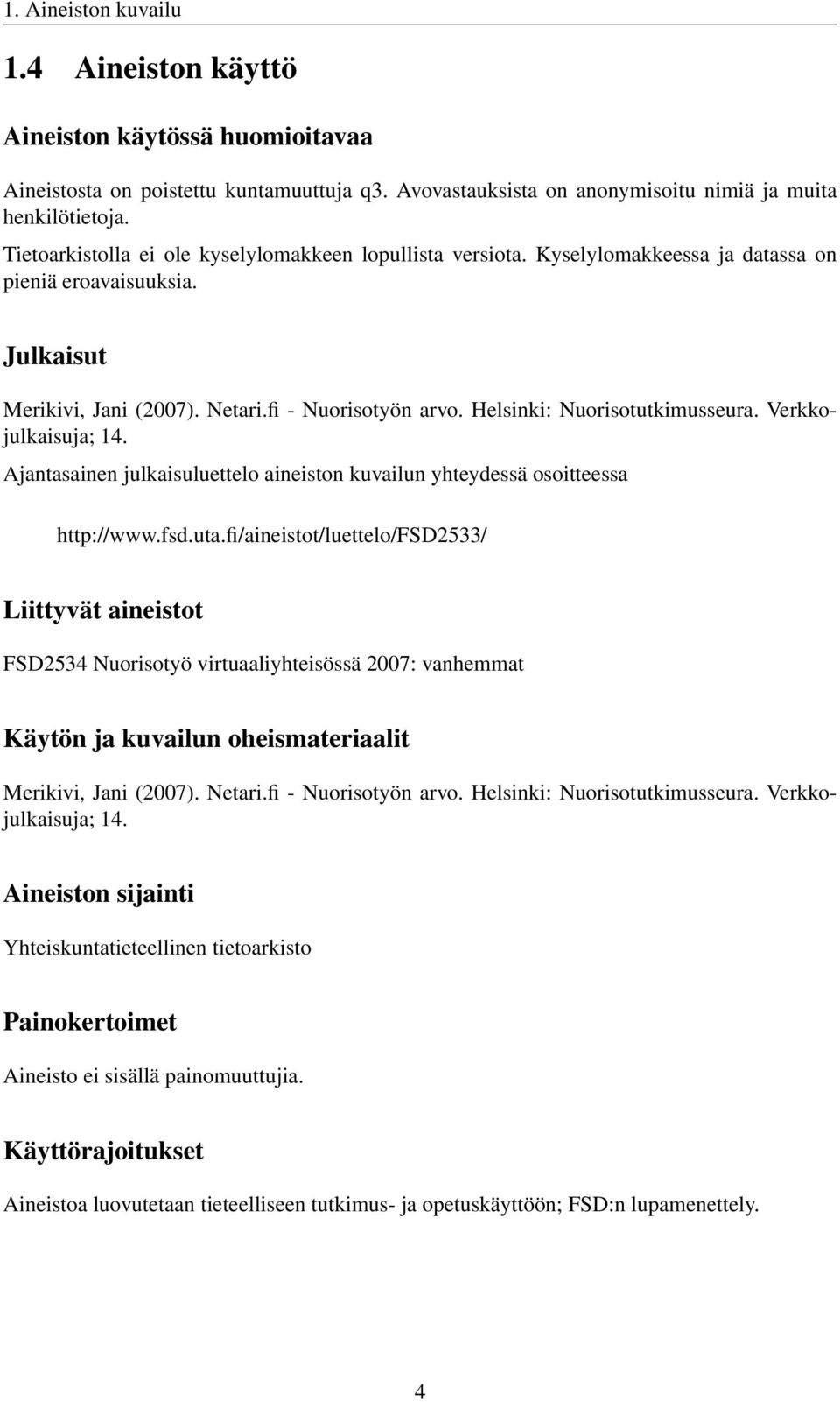 Helsinki: Nuorisotutkimusseura. Verkkojulkaisuja; 14. Ajantasainen julkaisuluettelo aineiston kuvailun yhteydessä osoitteessa http://www.fsd.uta.