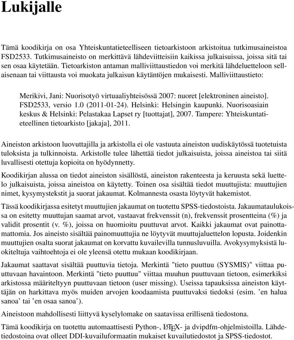 Tietoarkiston antaman malliviittaustiedon voi merkitä lähdeluetteloon sellaisenaan tai viittausta voi muokata julkaisun käytäntöjen mukaisesti.