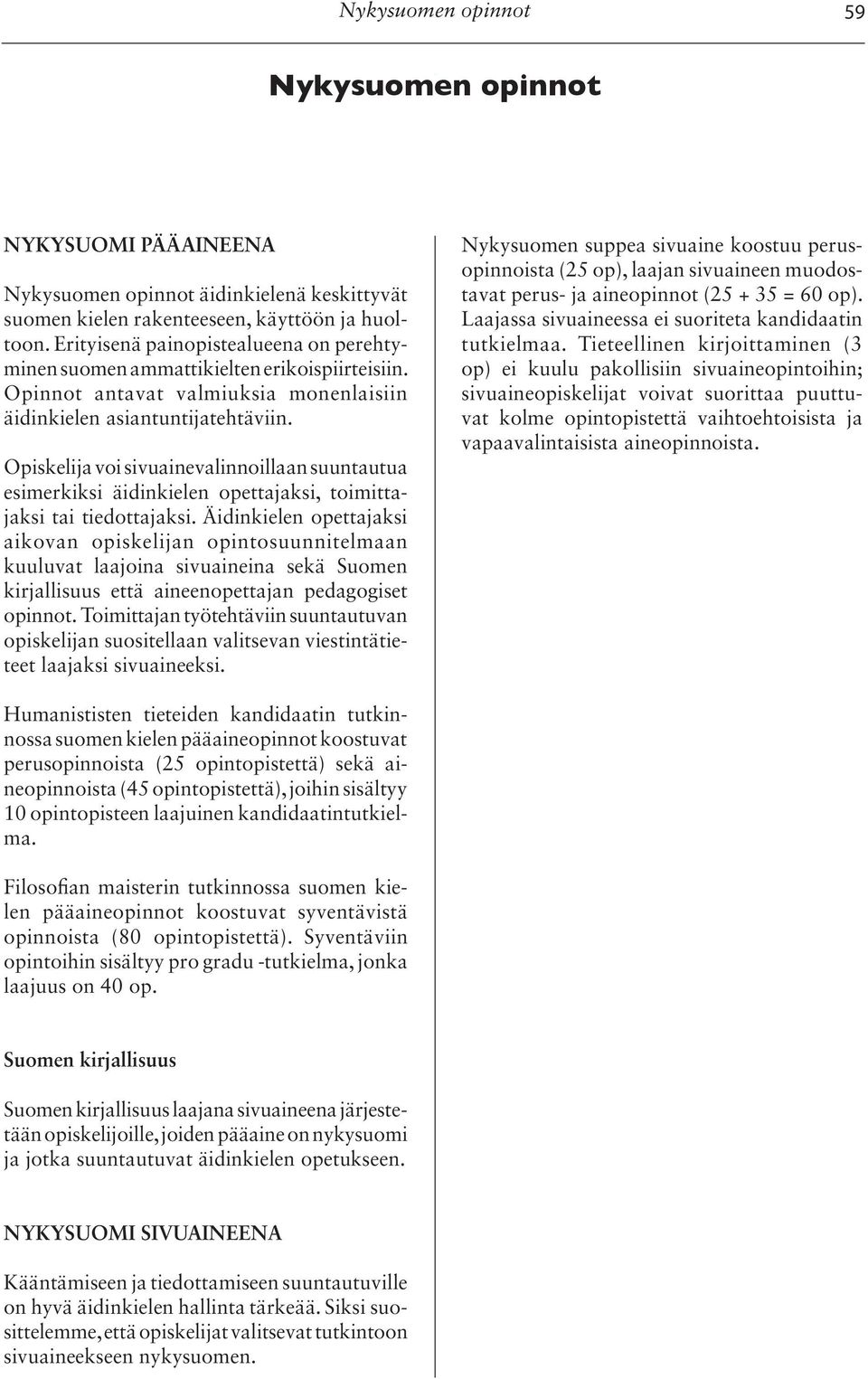 Opiskelija voi sivuainevalinnoillaan suuntautua esimerkiksi äidinkielen opettajaksi, toimittajaksi tai tiedottajaksi.