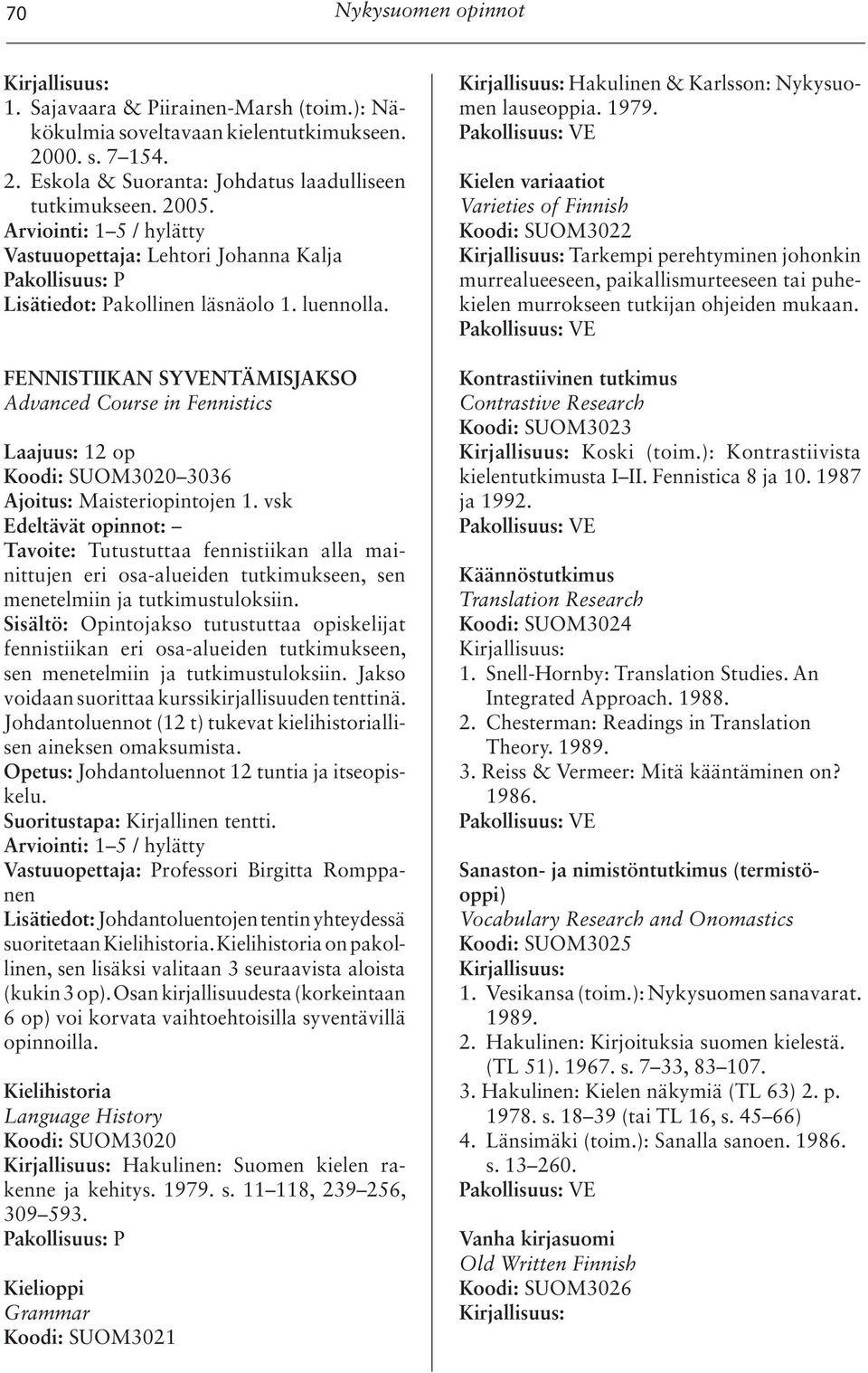 FENNISTIIKAN SYVENTÄMISJAKSO Advanced Course in Fennistics Laajuus: 12 op Koodi: SUOM3020 3036 Ajoitus: Maisteriopintojen 1.