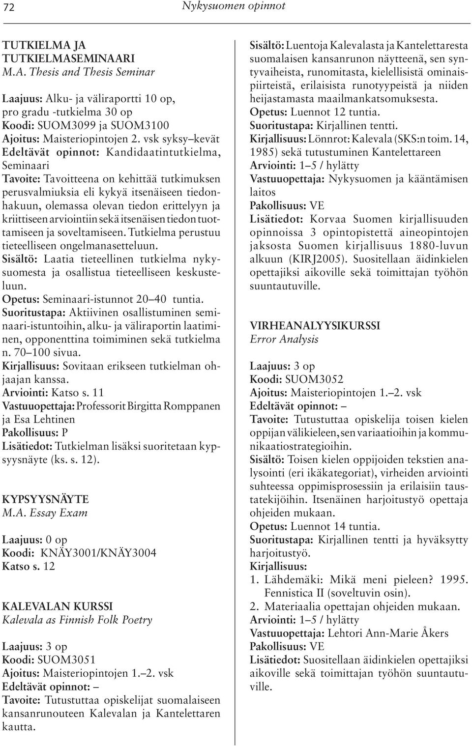ja kriittiseen arviointiin sekä itsenäisen tiedon tuottamiseen ja soveltamiseen. Tutkielma perustuu tieteelliseen ongelmanasetteluun.