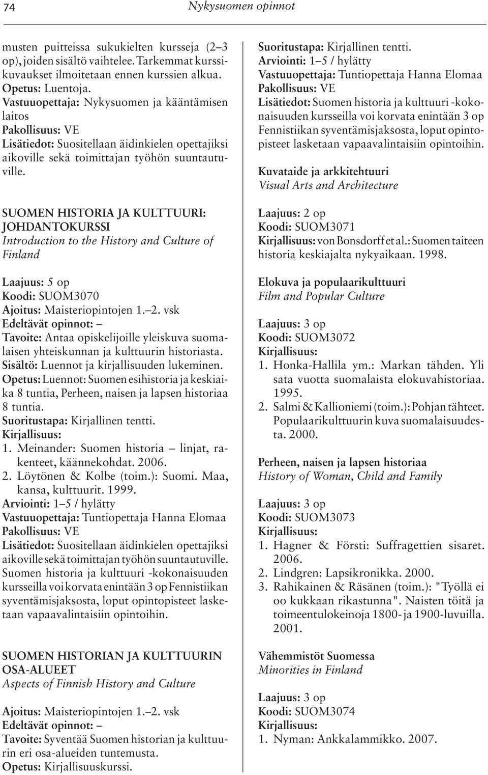 SUOMEN HISTORIA JA KULTTUURI: JOHDANTOKURSSI Introduction to the History and Culture of Finland Koodi: SUOM3070 Ajoitus: Maisteriopintojen 1. 2.