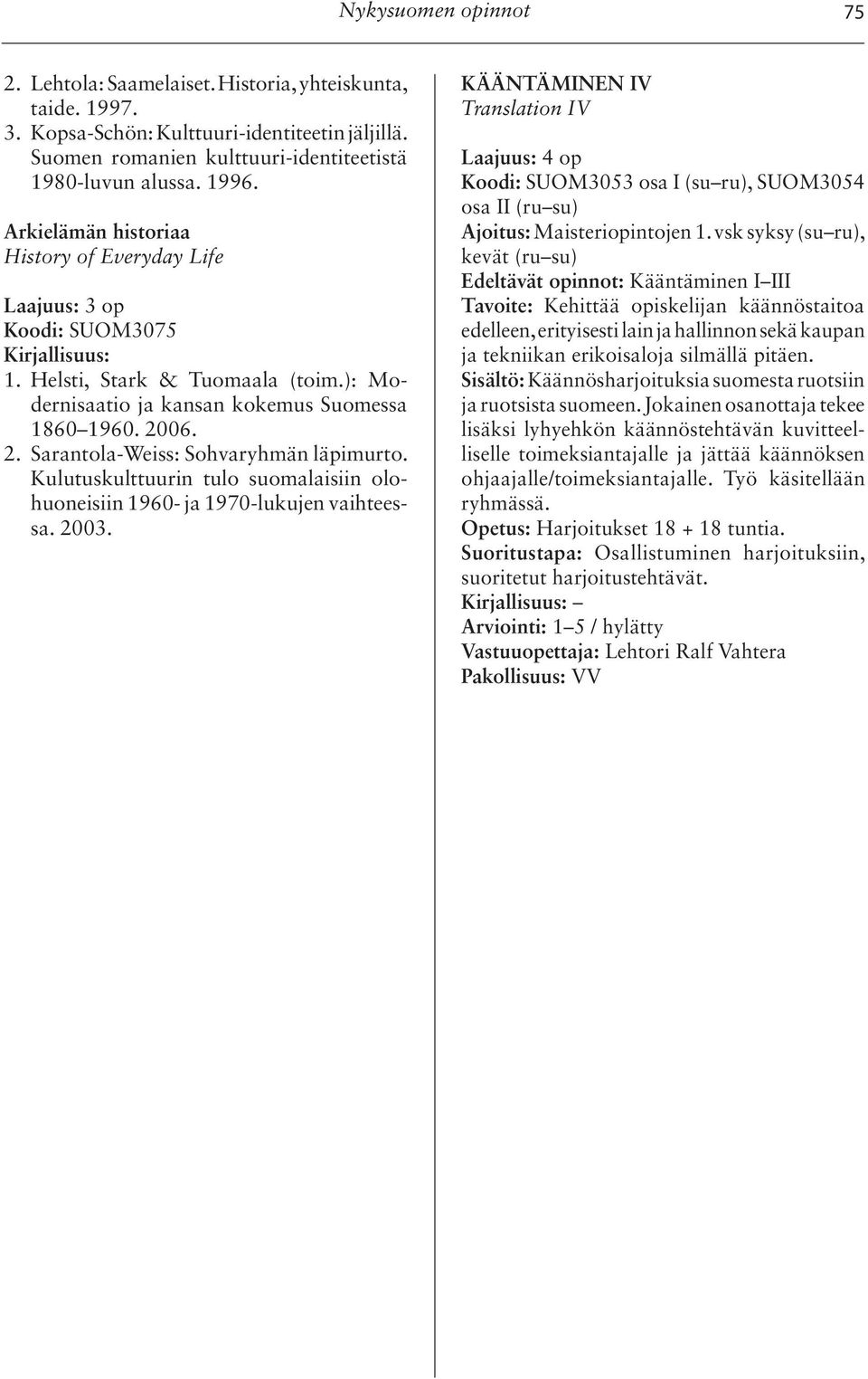 Kulutuskulttuurin tulo suomalaisiin olohuoneisiin 1960- ja 1970-lukujen vaihteessa. 2003.