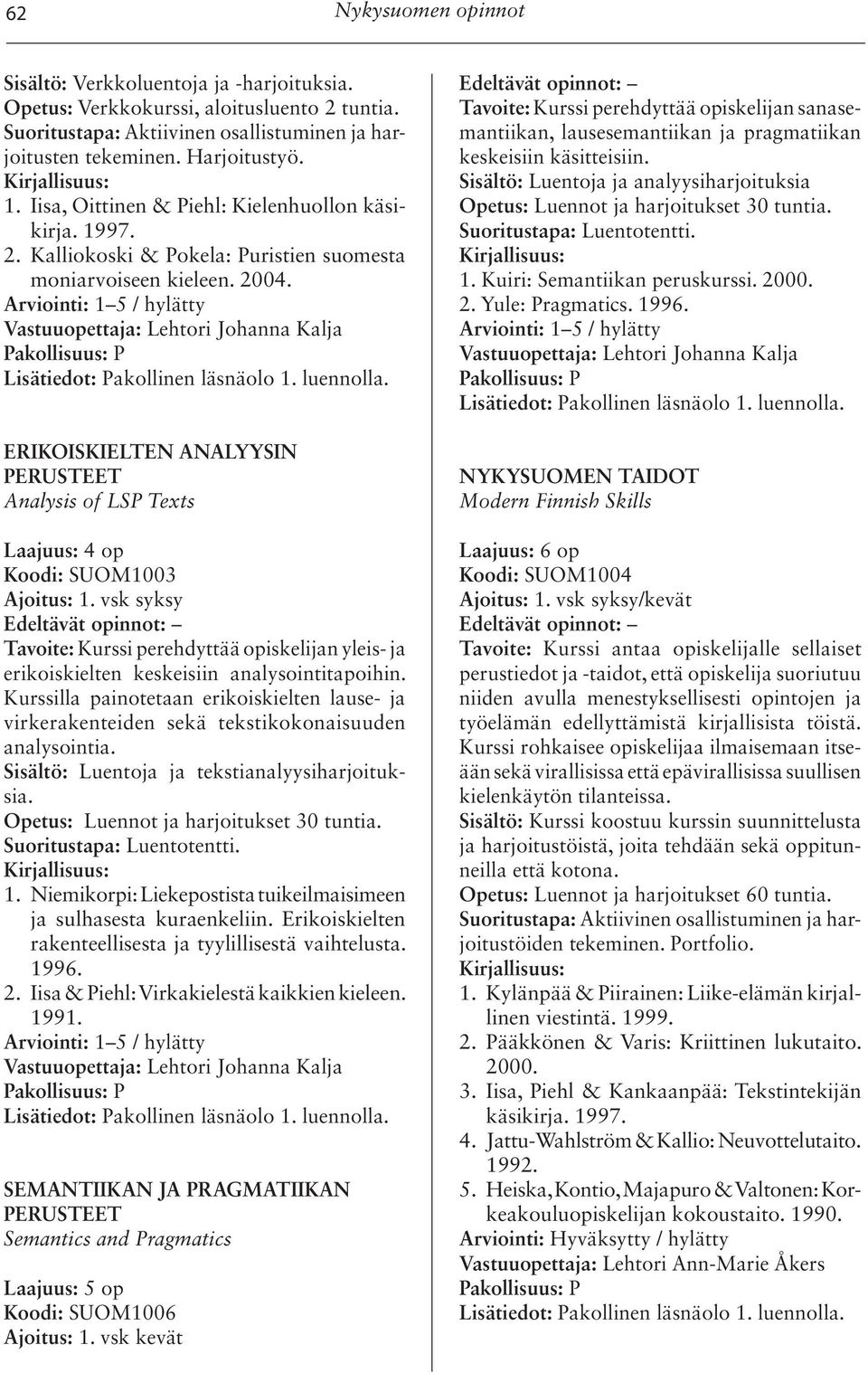 luennolla. ERIKOISKIELTEN ANALYYSIN PERUSTEET Analysis of LSP Texts Laajuus: 4 op Koodi: SUOM1003 Ajoitus: 1.
