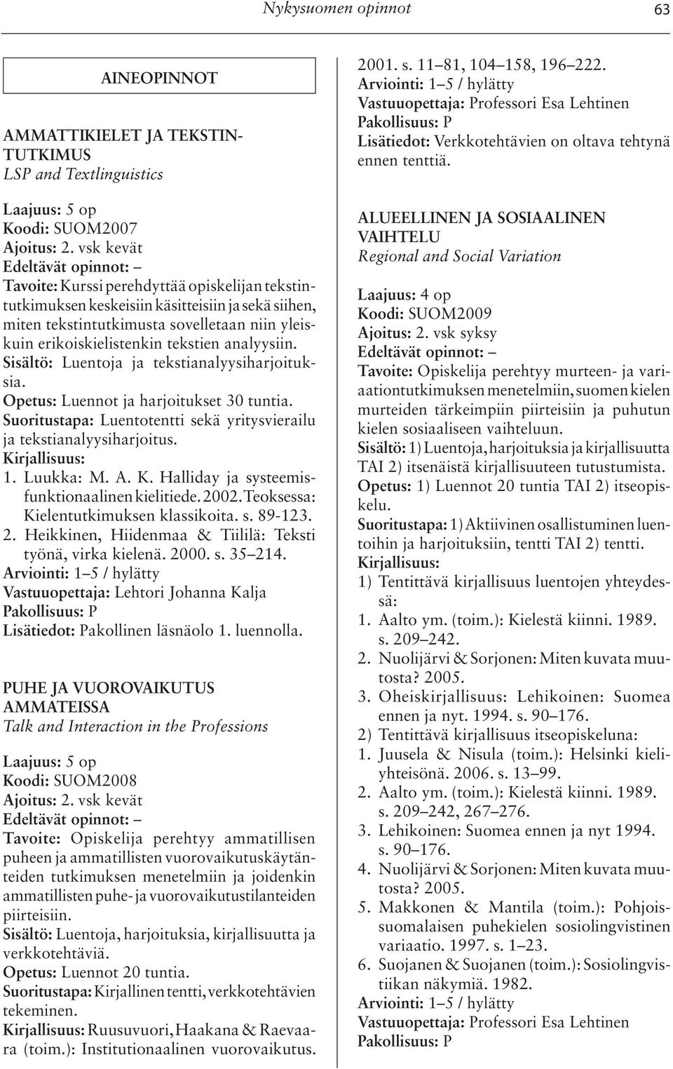Sisältö: Luentoja ja tekstianalyysiharjoituksia. Opetus: Luennot ja harjoitukset 30 tuntia. Suoritustapa: Luentotentti sekä yritysvierailu ja tekstianalyysiharjoitus. 1. Luukka: M. A. K.