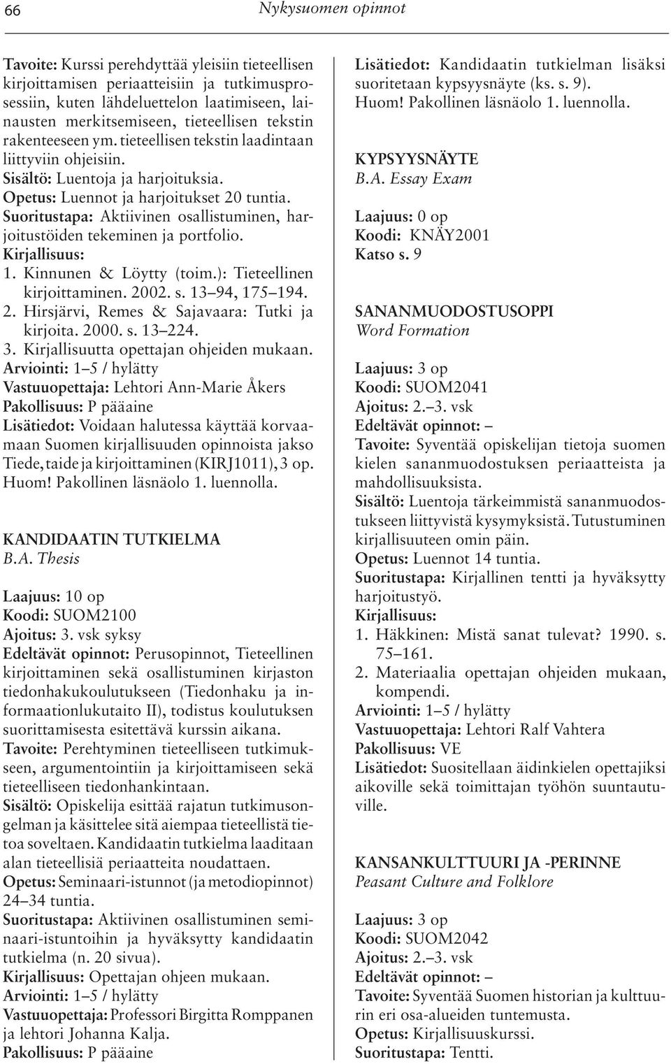 Suoritustapa: Aktiivinen osallistuminen, harjoitustöiden tekeminen ja portfolio. 1. Kinnunen & Löytty (toim.): Tieteellinen kirjoittaminen. 2002. s. 13 94, 175 194. 2. Hirsjärvi, Remes & Sajavaara: Tutki ja kirjoita.
