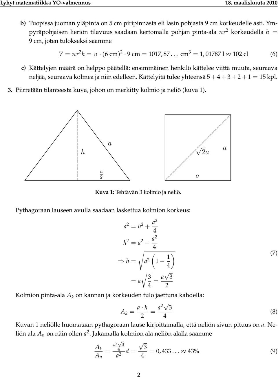 .. cm = 1, 01787 l 10 cl (6) c) Kättelyjen määrä on helppo päätellä: ensimmäinen henkilö kättelee viittä muuta, seuraava neljää, seuraava kolmea ja niin edelleen.