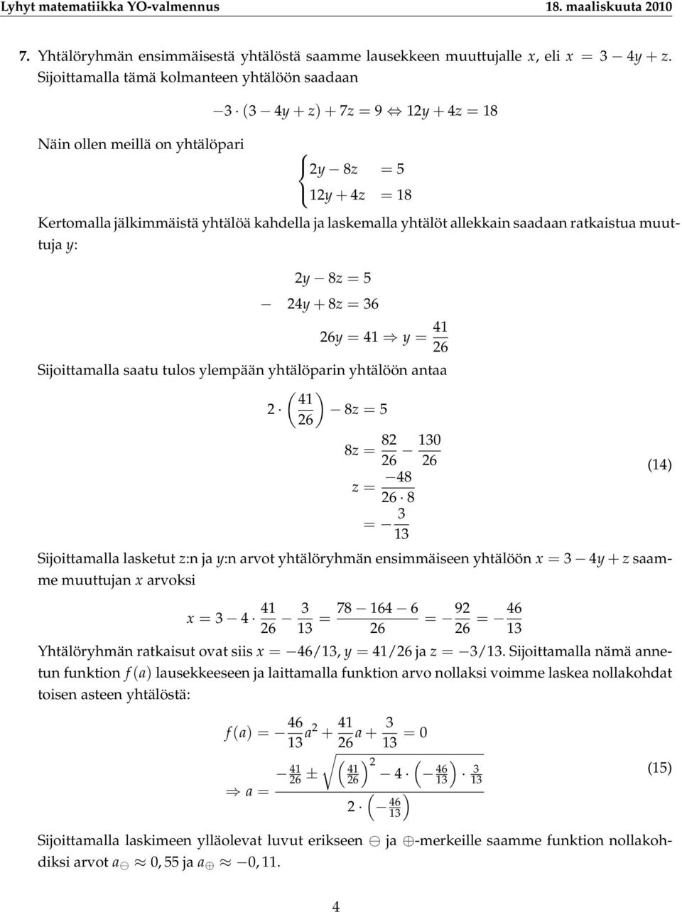 saadaan ratkaistua muuttuja y: y 8z = 5 y+8z = 6 6y = 1 y = 1 6 Sijoittamalla saatu tulos ylempään yhtälöparin yhtälöön antaa ( ) 1 8z = 5 6 8z = 8 6 10 6 z = 8 6 8 (1) = 1 Sijoittamalla lasketut z:n