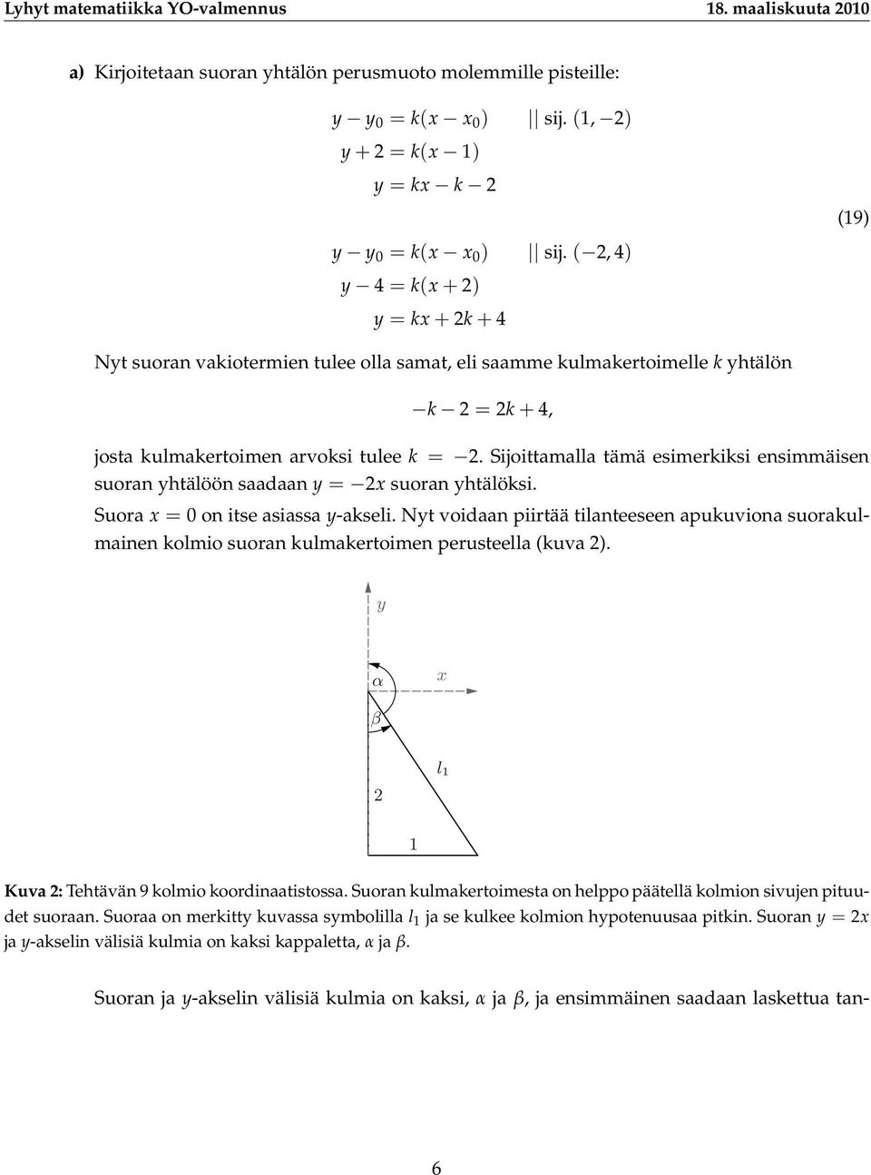 Sijoittamalla tämä esimerkiksi ensimmäisen suoran yhtälöön saadaan y = x suoran yhtälöksi. Suora x = 0 on itse asiassa y-akseli.