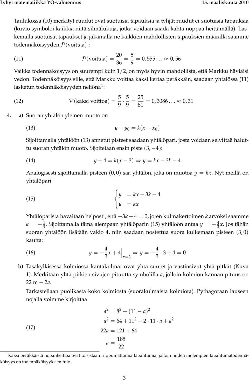 heittämällä). Laskemalla suotuisat tapaukset ja jakamalla ne kaikkien mahdollisten tapauksien määrällä saamme todennäköisyyden P(voittaa) : (11) P(voittaa) = 0 6 = 5 = 0, 555.