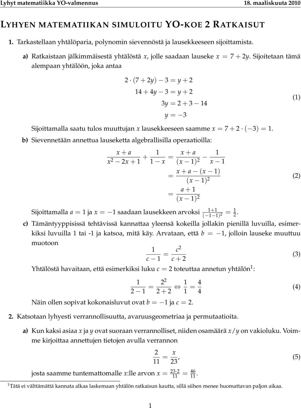 Sijoitetaan tämä alempaan yhtälöön, joka antaa (7+y) = y+ 1+y = y+ y = + 1 y = (1) Sijoittamalla saatu tulos muuttujan x lausekkeeseen saamme x = 7 + ( ) = 1.