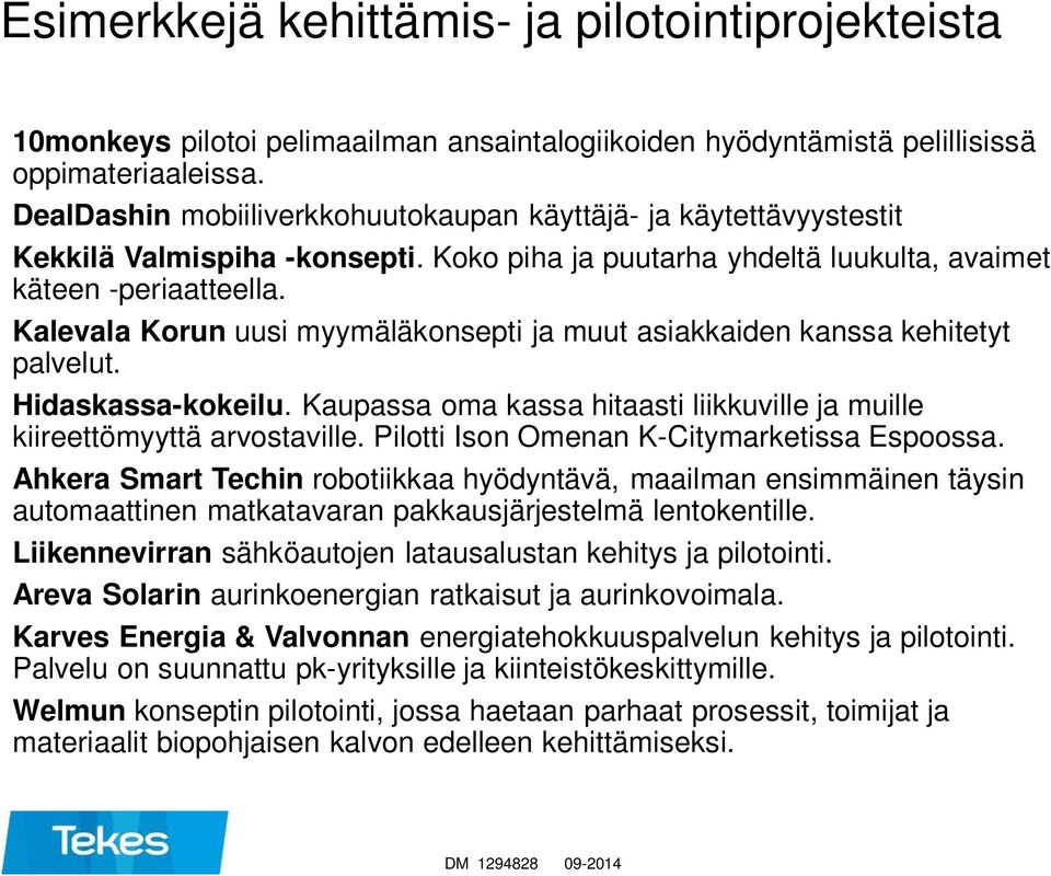 Kalevala Korun uusi myymäläkonsepti ja muut asiakkaiden kanssa kehitetyt palvelut. Hidaskassa-kokeilu. Kaupassa oma kassa hitaasti liikkuville ja muille kiireettömyyttä arvostaville.