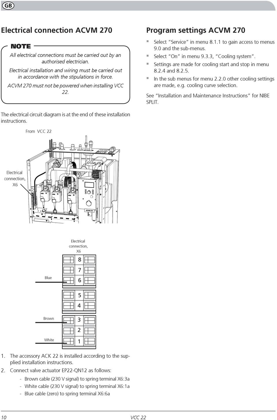 Program settings ACVM 270 Select Service in menu 8.1.1 to gain access to menus 9.0 and the sub-menus. Select On in menu 9.3.3, Cooling system. Settings are made for cooling start and stop in menu 8.2.4 and 8.